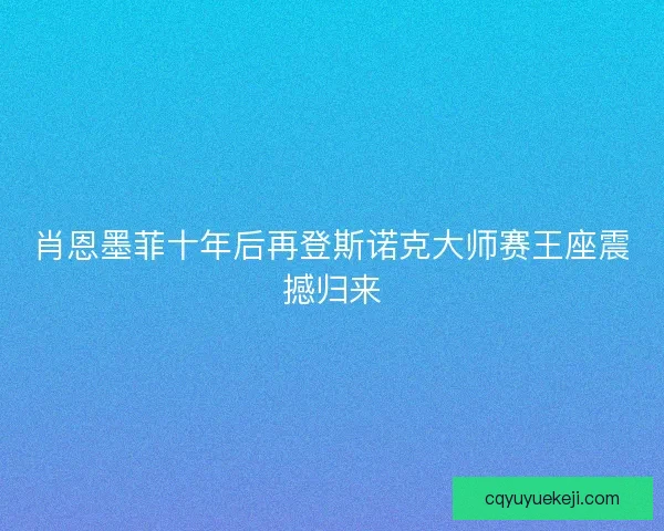 肖恩墨菲十年后再登斯诺克大师赛王座震撼归来